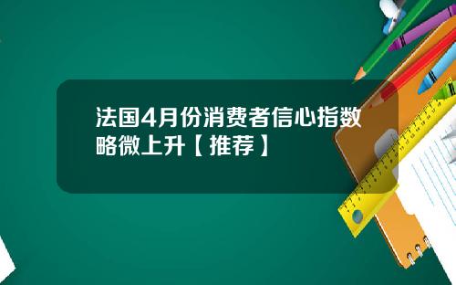 法国4月份消费者信心指数略微上升【推荐】