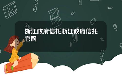 浙江政府信托浙江政府信托官网