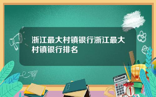 浙江最大村镇银行浙江最大村镇银行排名