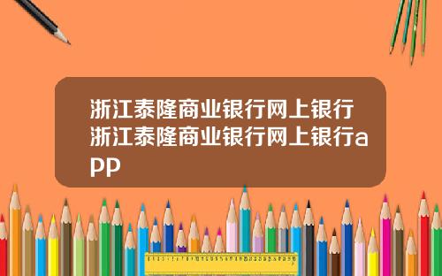 浙江泰隆商业银行网上银行浙江泰隆商业银行网上银行app