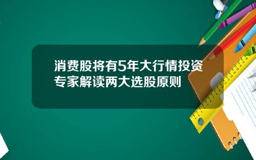 消费股将有5年大行情投资专家解读两大选股原则