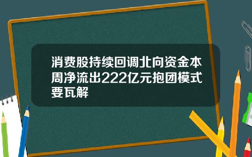 消费股持续回调北向资金本周净流出222亿元抱团模式要瓦解