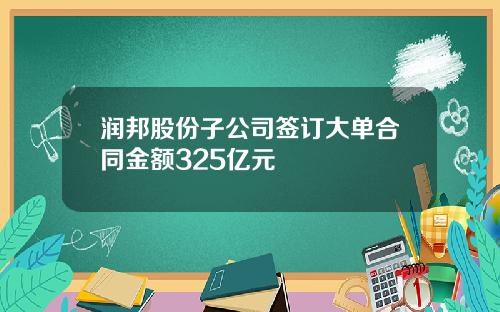 润邦股份子公司签订大单合同金额325亿元