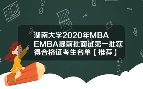 湖南大学2020年MBAEMBA提前批面试第一批获得合格证考生名单【推荐】