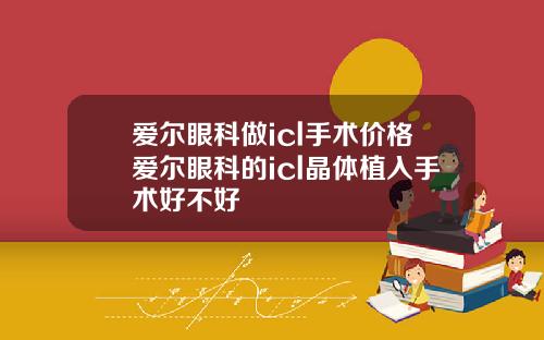 爱尔眼科做icl手术价格爱尔眼科的icl晶体植入手术好不好
