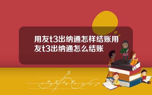 用友t3出纳通怎样结账用友t3出纳通怎么结账