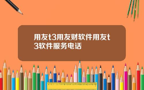 用友t3用友财软件用友t3软件服务电话