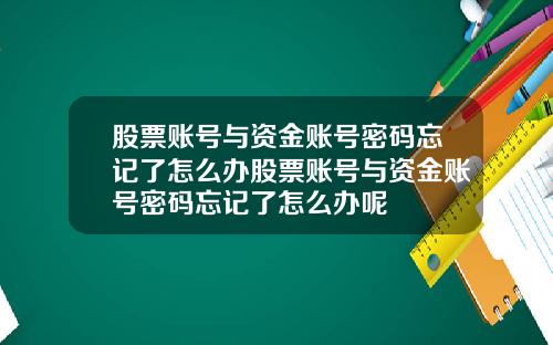 股票账号与资金账号密码忘记了怎么办股票账号与资金账号密码忘记了怎么办呢