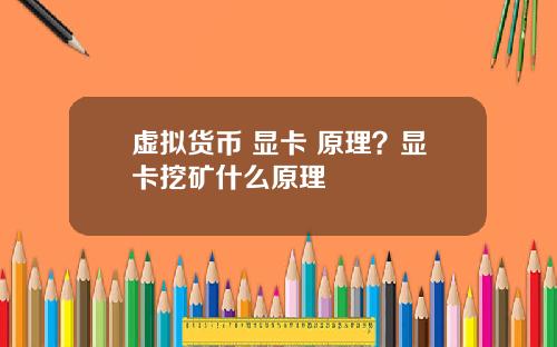 虚拟货币 显卡 原理?显卡挖矿什么原理