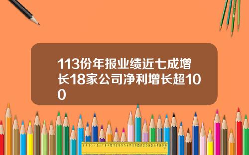 113份年报业绩近七成增长18家公司净利增长超100