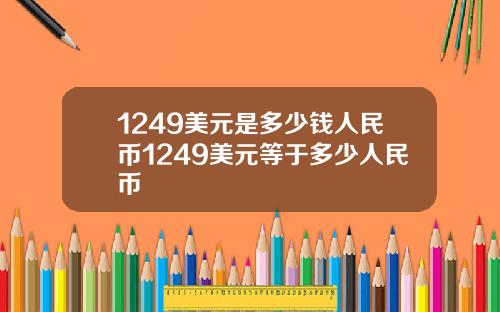 1249美元是多少钱人民币1249美元等于多少人民币