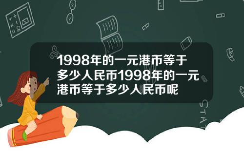 1998年的一元港币等于多少人民币1998年的一元港币等于多少人民币呢