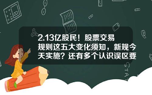 2.13亿股民！股票交易规则这五大变化须知，新规今天实施？还有多个认识误区要避开-沪深a股总共有多少只股票