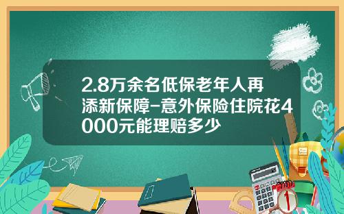 2.8万余名低保老年人再添新保障-意外保险住院花4000元能理赔多少