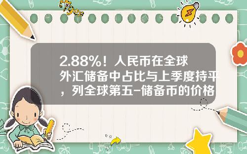2.88%！人民币在全球外汇储备中占比与上季度持平，列全球第五-储备币的价格是多少
