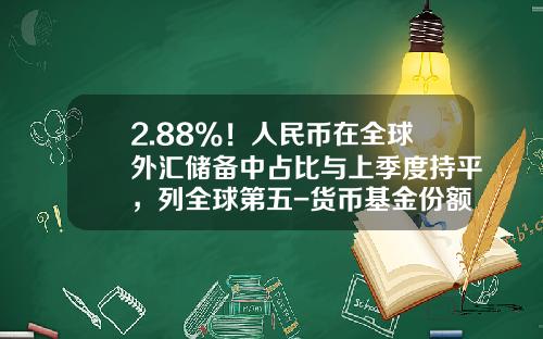 2.88%！人民币在全球外汇储备中占比与上季度持平，列全球第五-货币基金份额