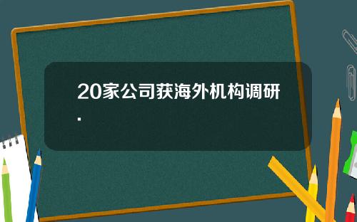 20家公司获海外机构调研.