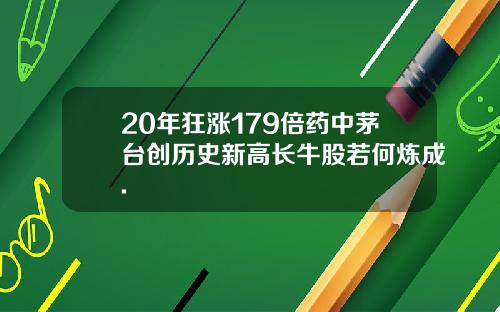 20年狂涨179倍药中茅台创历史新高长牛股若何炼成.