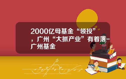 2000亿母基金“领投”，广州“大抓产业”有着落-广州基金