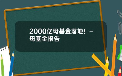 2000亿母基金落地！-母基金报告