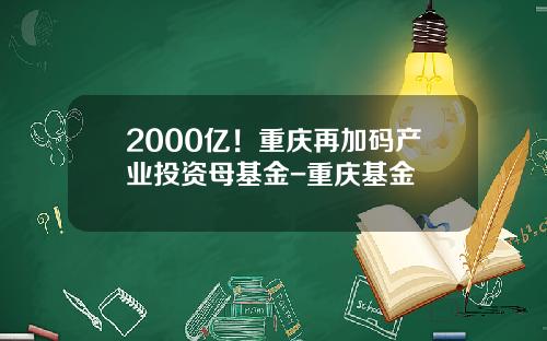 2000亿！重庆再加码产业投资母基金-重庆基金
