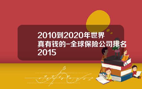 2010到2020年世界真有钱的-全球保险公司排名2015