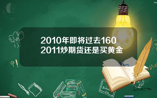 2010年即将过去1602011炒期货还是买黄金