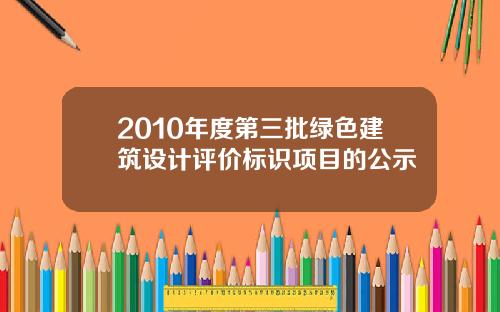 2010年度第三批绿色建筑设计评价标识项目的公示