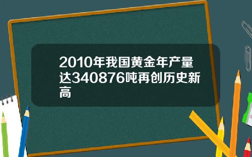 2010年我国黄金年产量达340876吨再创历史新高