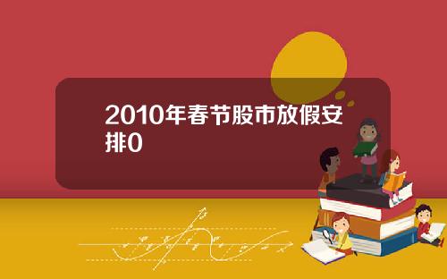 2010年春节股市放假安排0
