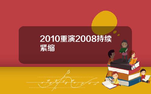 2010重演2008持续紧缩