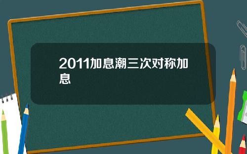 2011加息潮三次对称加息