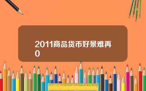 2011商品货币好景难再0
