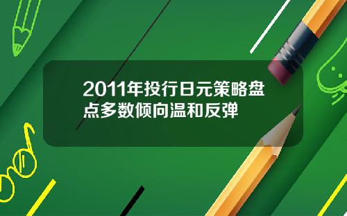 2011年投行日元策略盘点多数倾向温和反弹