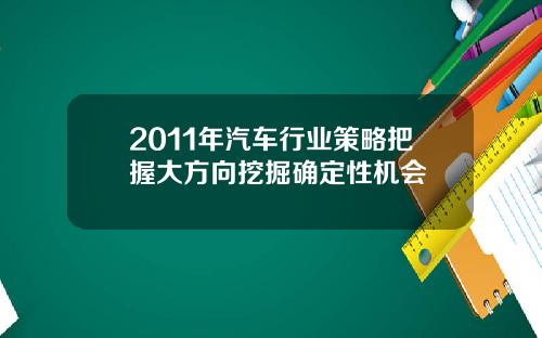 2011年汽车行业策略把握大方向挖掘确定性机会