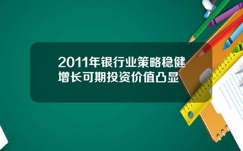 2011年银行业策略稳健增长可期投资价值凸显
