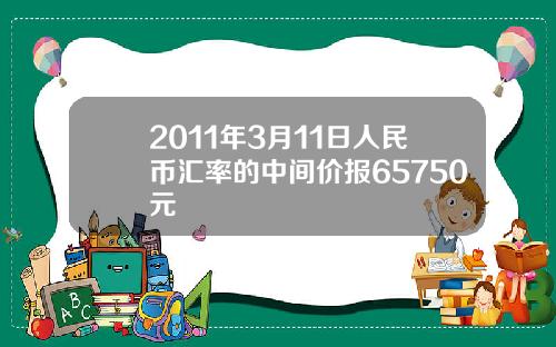 2011年3月11日人民币汇率的中间价报65750元
