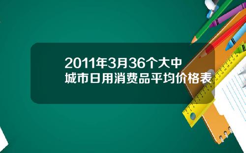 2011年3月36个大中城市日用消费品平均价格表
