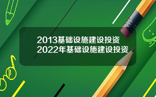 2013基础设施建设投资2022年基础设施建设投资
