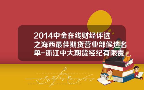 2014中金在线财经评选之海西最佳期货营业部候选名单-浙江中大期货经纪有限责任公司福州营业部