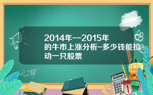 2014年--2015年的牛市上涨分析-多少钱能拉动一只股票