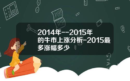 2014年--2015年的牛市上涨分析-2015最多涨幅多少