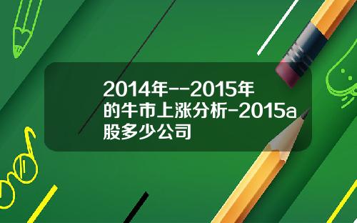 2014年--2015年的牛市上涨分析-2015a股多少公司