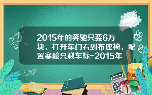 2015年的奔驰只要6万块,打开车门看到布座椅,配置寒酸只剩车标-2015年最冷多少度