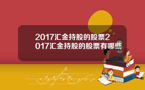 2017汇金持股的股票2017汇金持股的股票有哪些