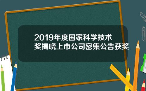 2019年度国家科学技术奖揭晓上市公司密集公告获奖