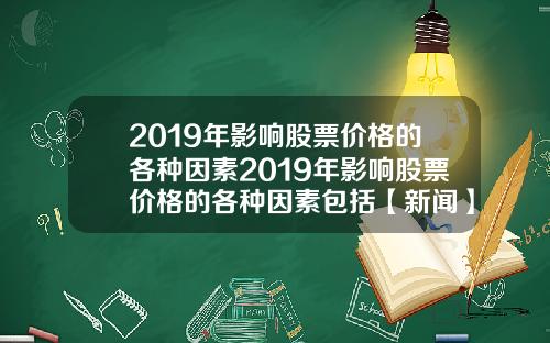 2019年影响股票价格的各种因素2019年影响股票价格的各种因素包括【新闻】