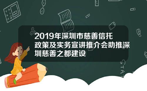 2019年深圳市慈善信托政策及实务宣讲推介会助推深圳慈善之都建设