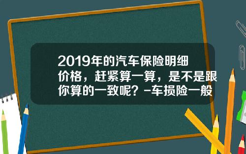 2019年的汽车保险明细价格，赶紧算一算，是不是跟你算的一致呢？-车损险一般多少钱【新闻】
