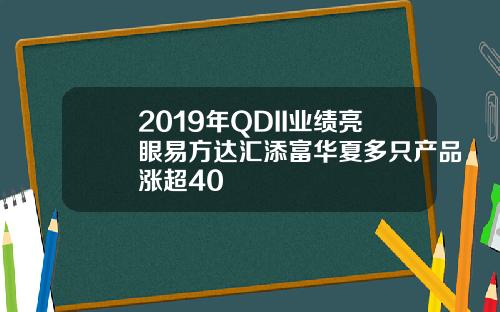 2019年QDII业绩亮眼易方达汇添富华夏多只产品涨超40
